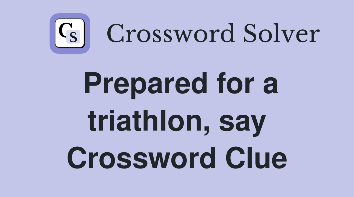 Prepared for a triathlon, say Crossword Clue