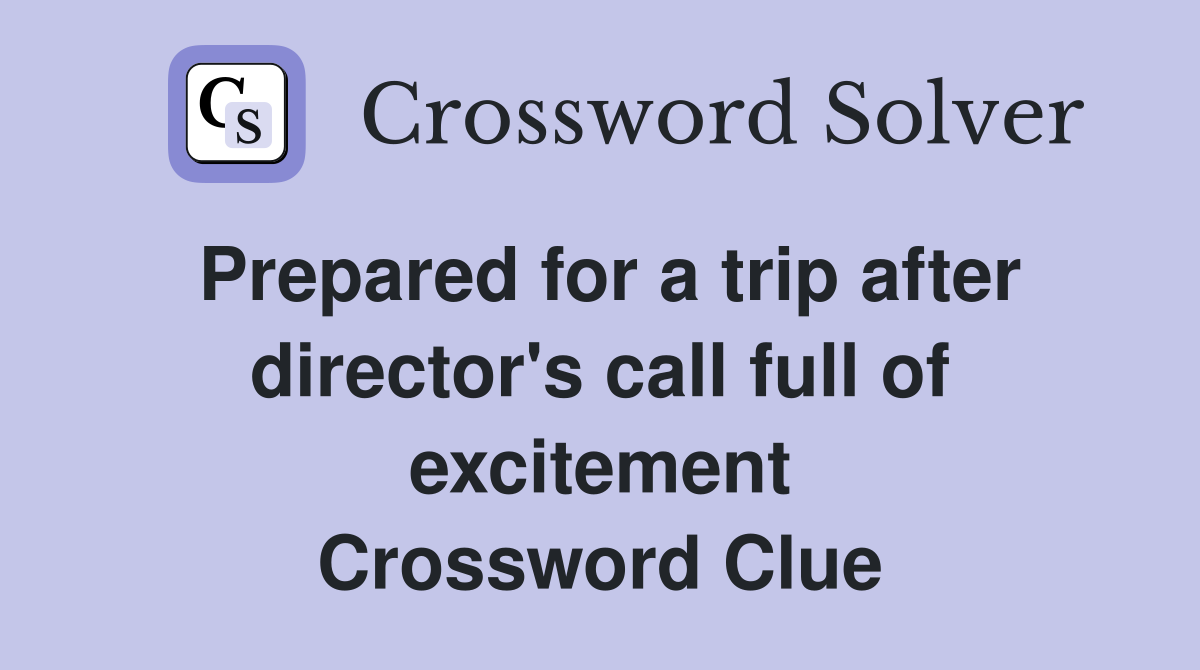 Prepared for a trip after director's call full of excitement Crossword Clue