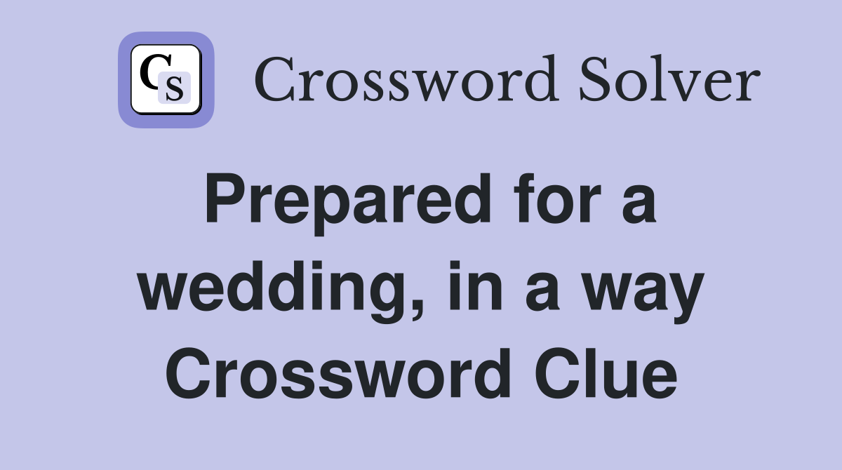 Prepared for a wedding, in a way Crossword Clue