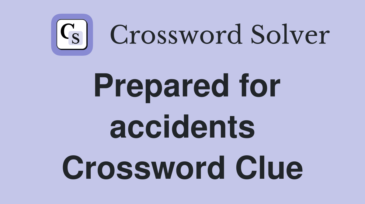 Prepared for accidents Crossword Clue