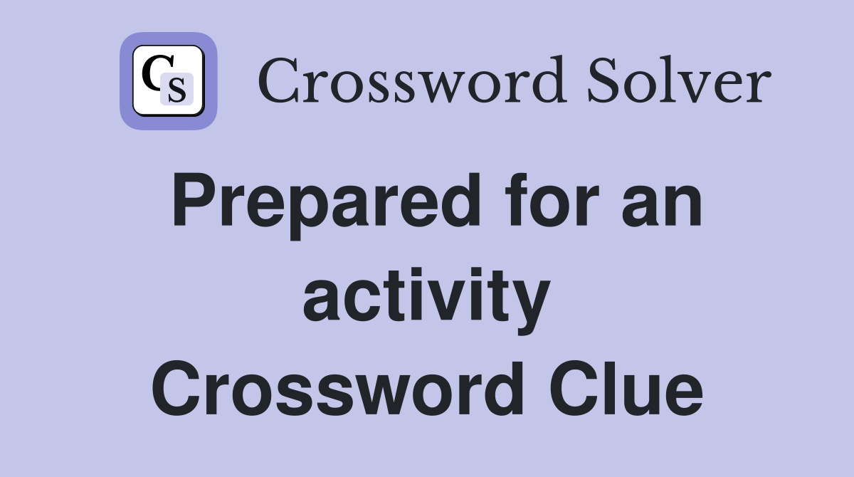 Prepared for an activity Crossword Clue