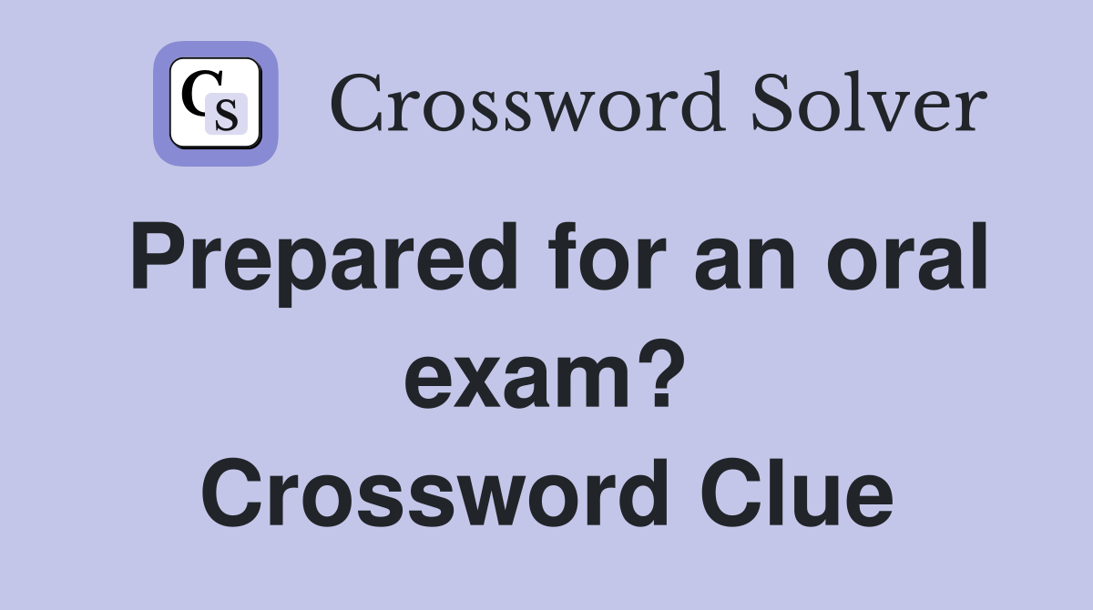 Prepared for an oral exam? Crossword Clue