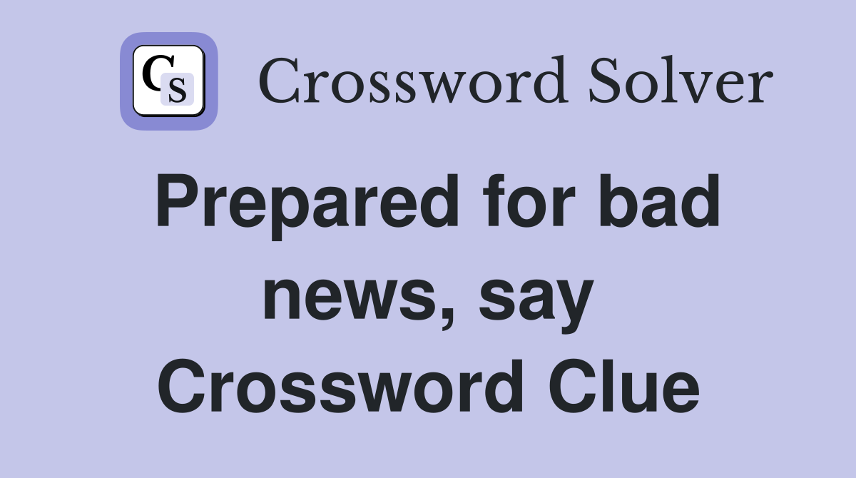 Prepared for bad news, say Crossword Clue