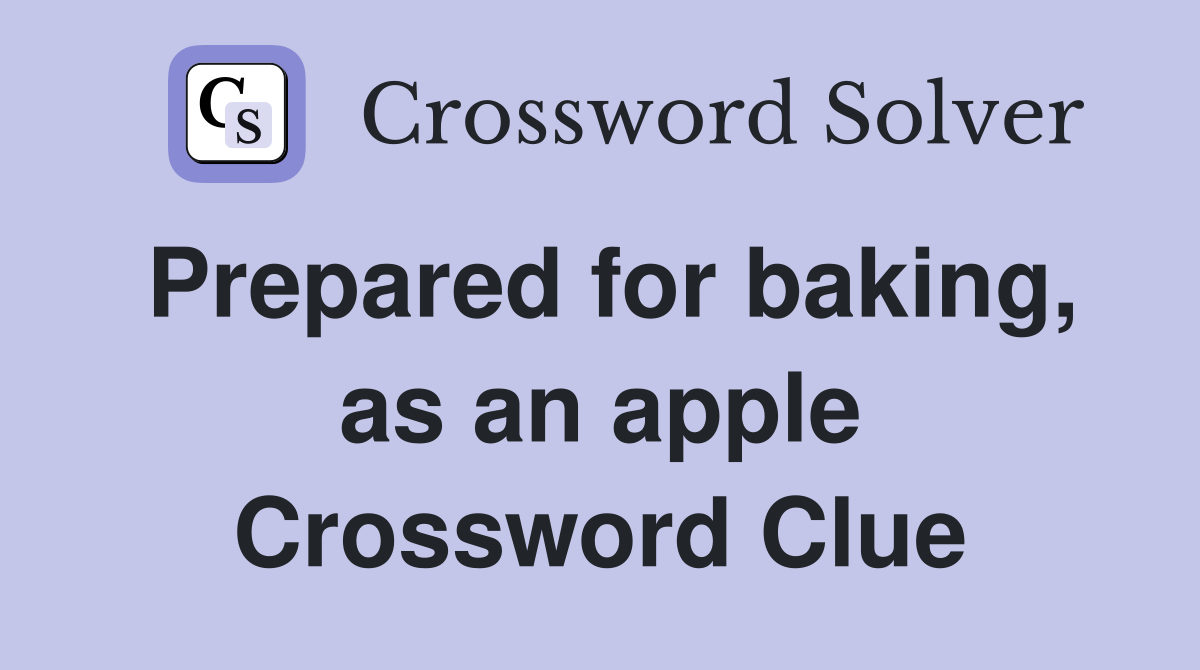 Prepared for baking, as an apple Crossword Clue