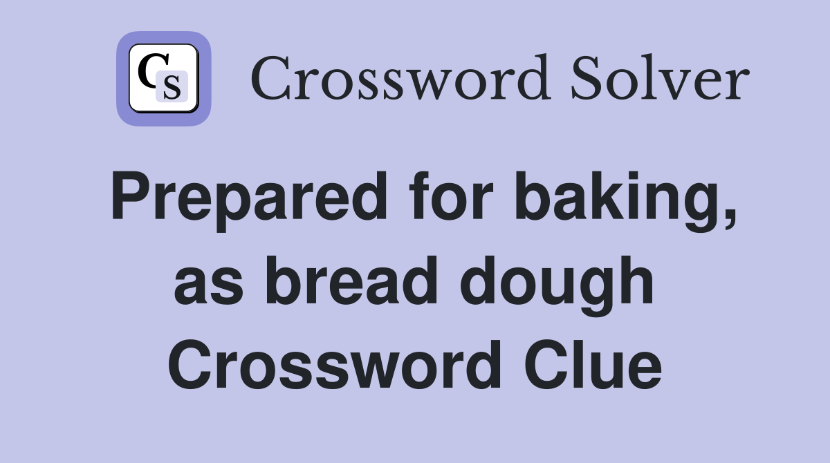 Prepared for baking, as bread dough Crossword Clue