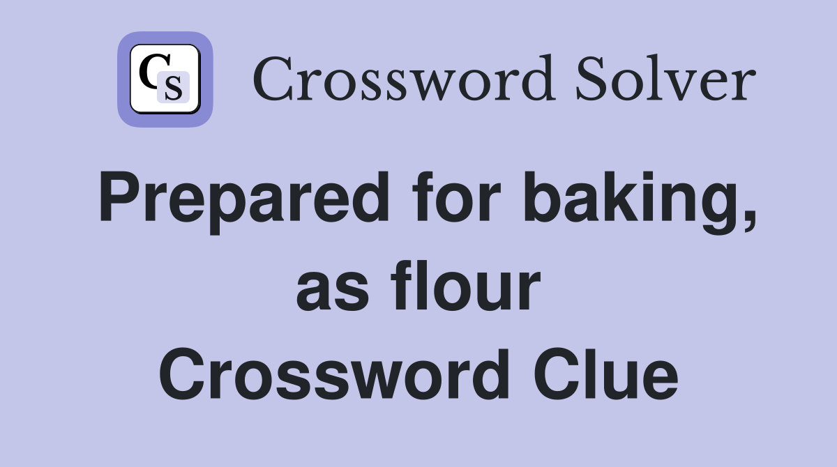 Prepared for baking, as flour Crossword Clue