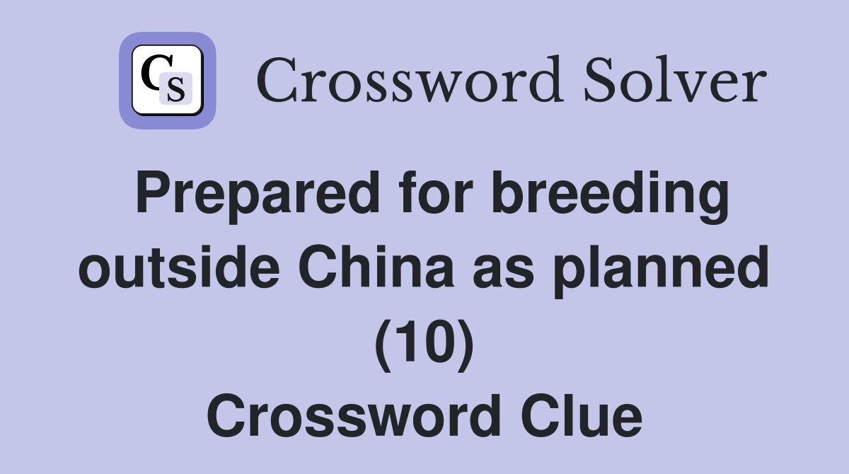 Prepared for breeding outside China as planned (10) Crossword Clue