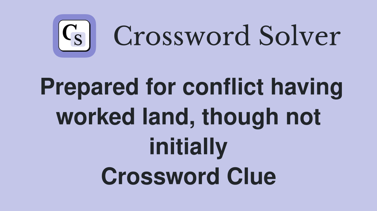 Prepared for conflict having worked land, though not initially Crossword Clue