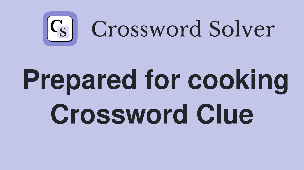 Prepared for cooking Crossword Clue