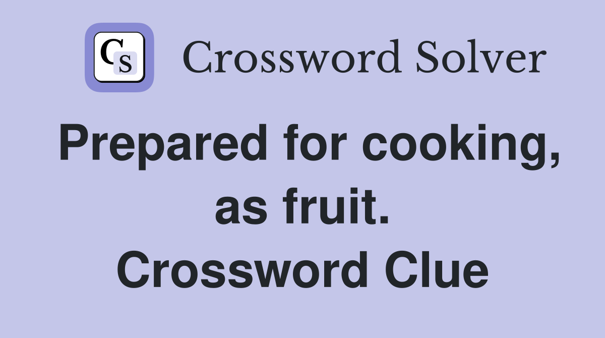 Prepared for cooking, as fruit. Crossword Clue