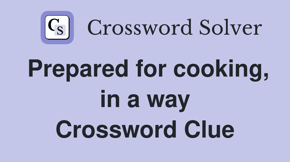 Prepared for cooking, in a way Crossword Clue