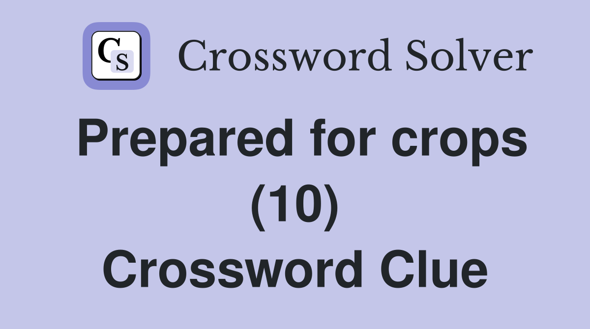 Prepared for crops (10) Crossword Clue