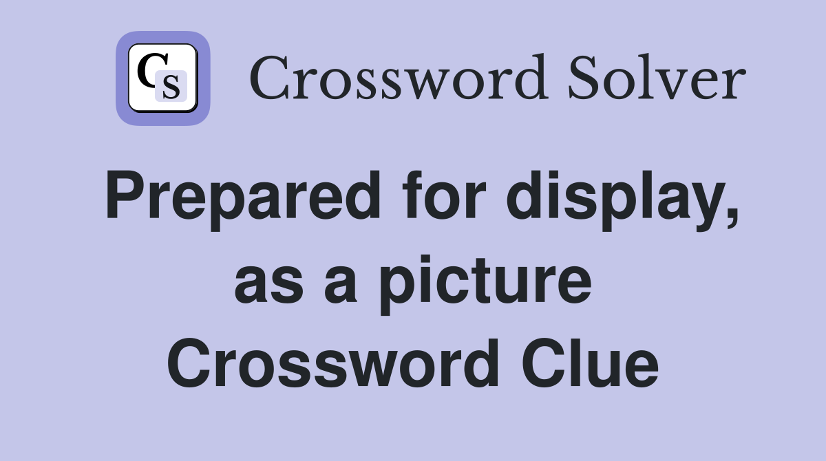 Prepared for display, as a picture Crossword Clue