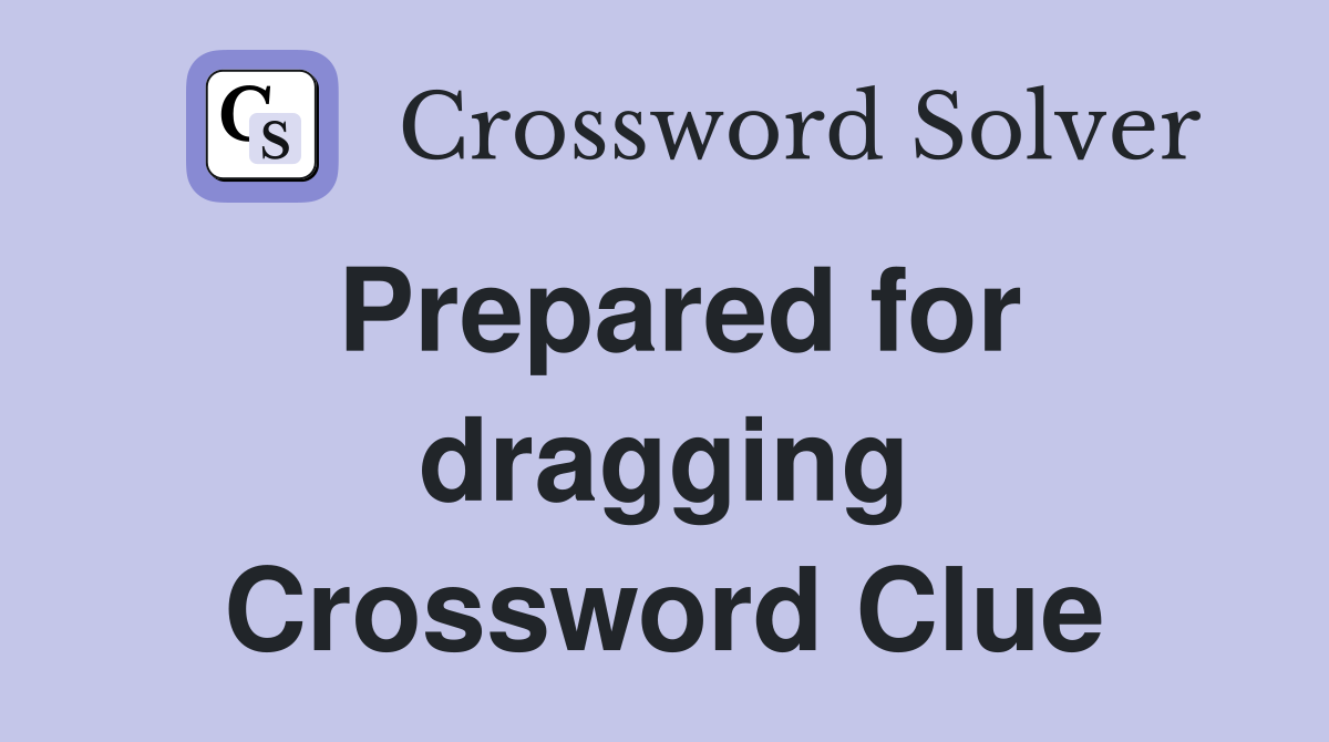 Prepared for dragging Crossword Clue