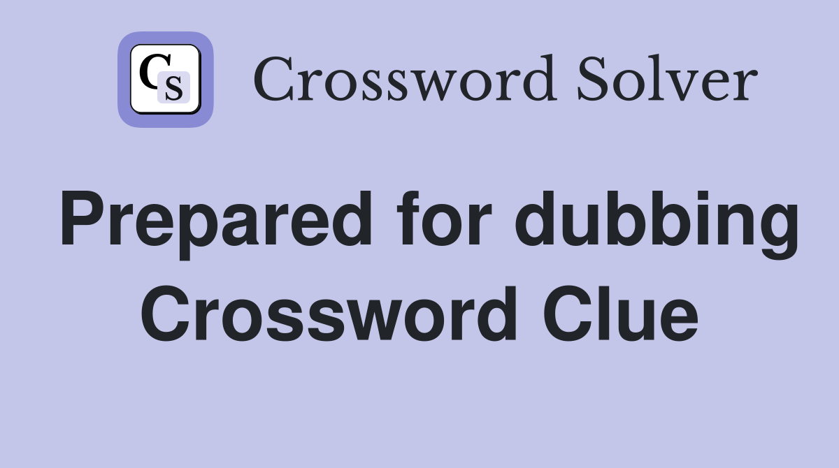 Prepared for dubbing Crossword Clue