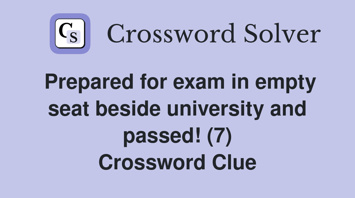 Prepared for exam in empty seat beside university and passed! (7) Crossword Clue
