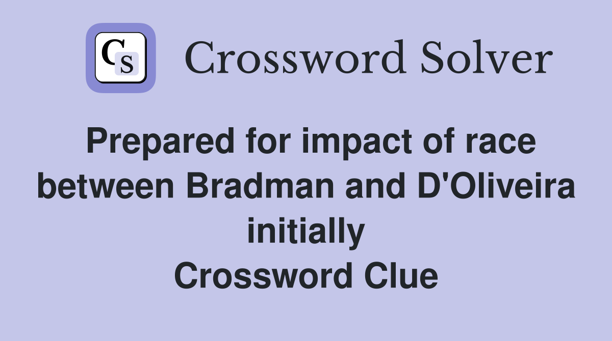 Prepared for impact of race between Bradman and D'Oliveira initially Crossword Clue