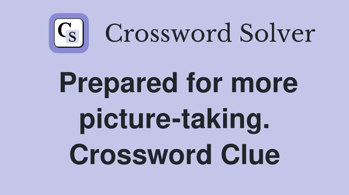 Prepared for more picture-taking. Crossword Clue