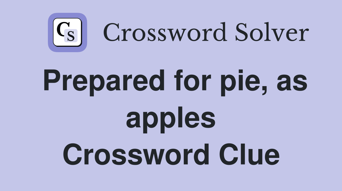 Prepared for pie, as apples Crossword Clue