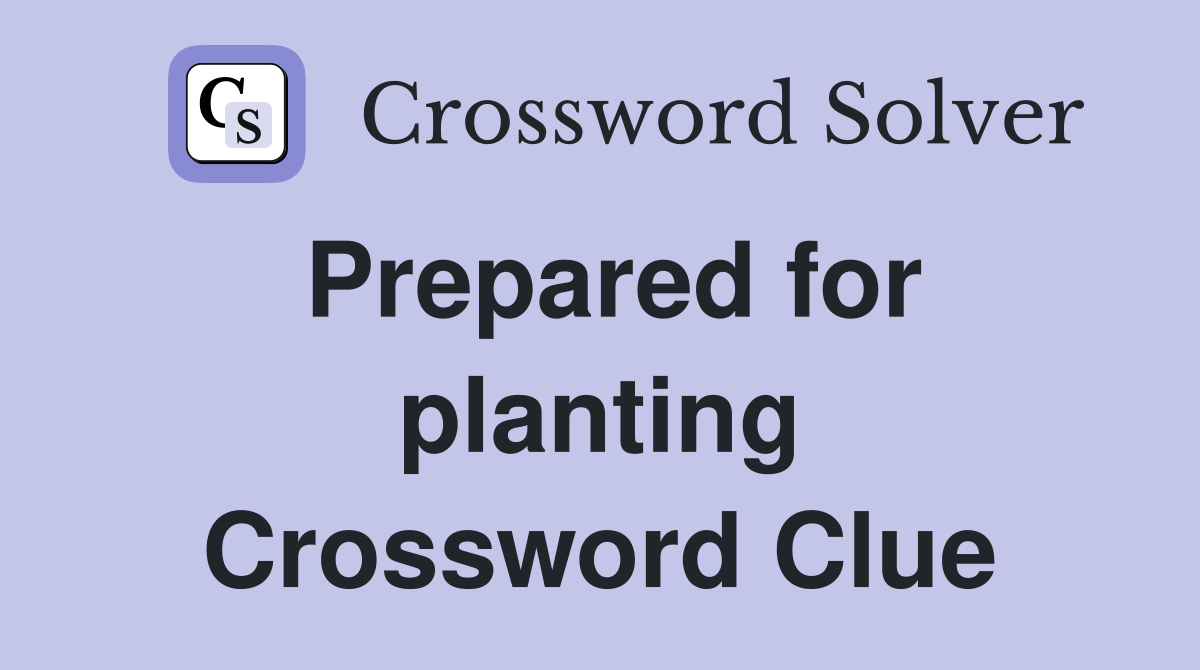 Prepared for planting Crossword Clue