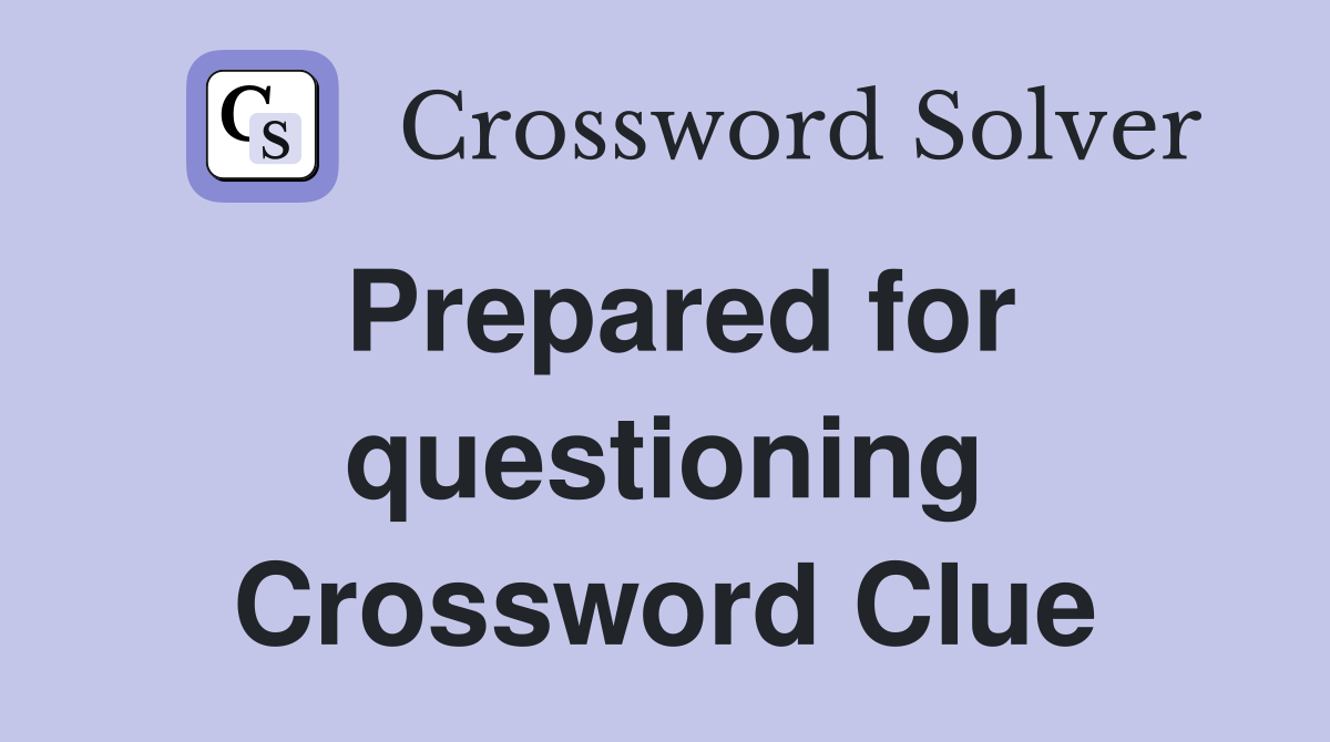 Prepared for questioning Crossword Clue