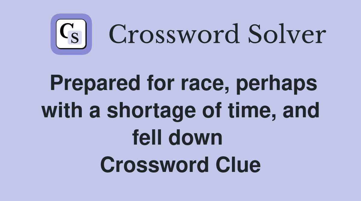 Prepared for race, perhaps with a shortage of time, and fell down  Crossword Clue