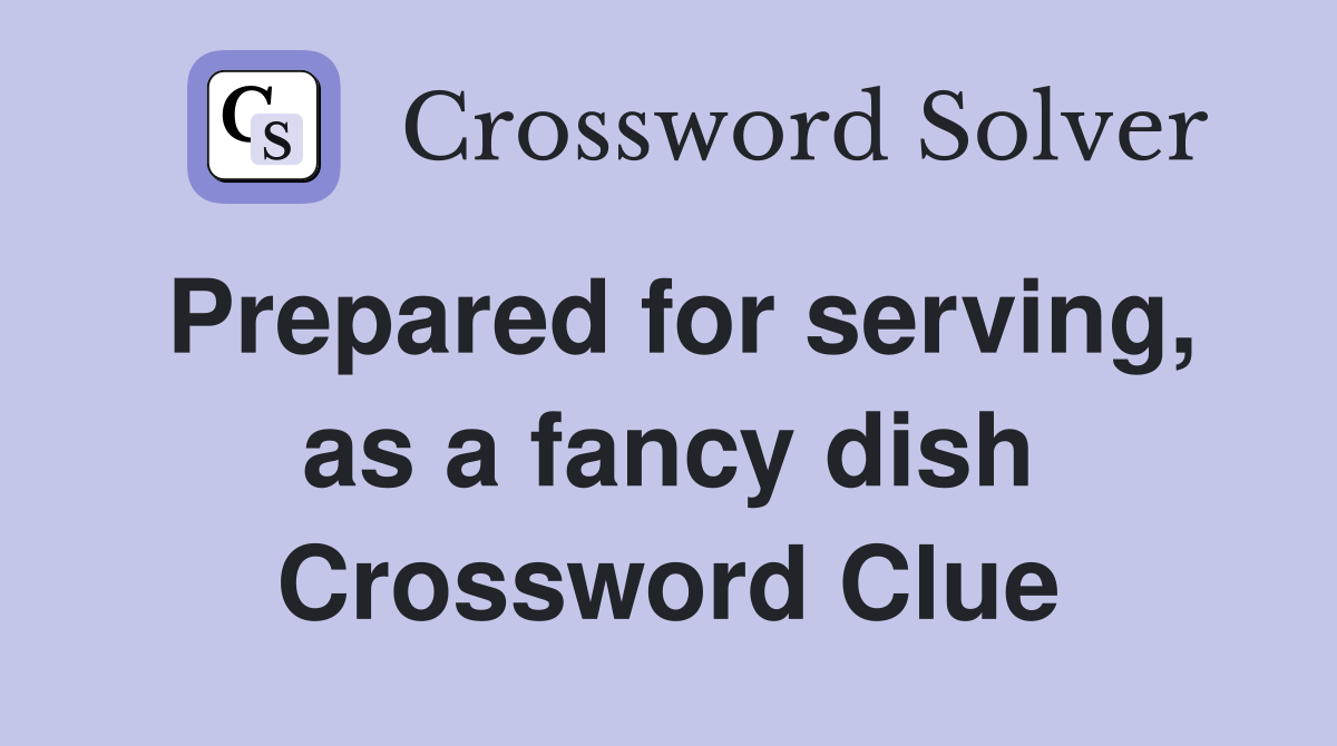 Prepared for serving, as a fancy dish Crossword Clue