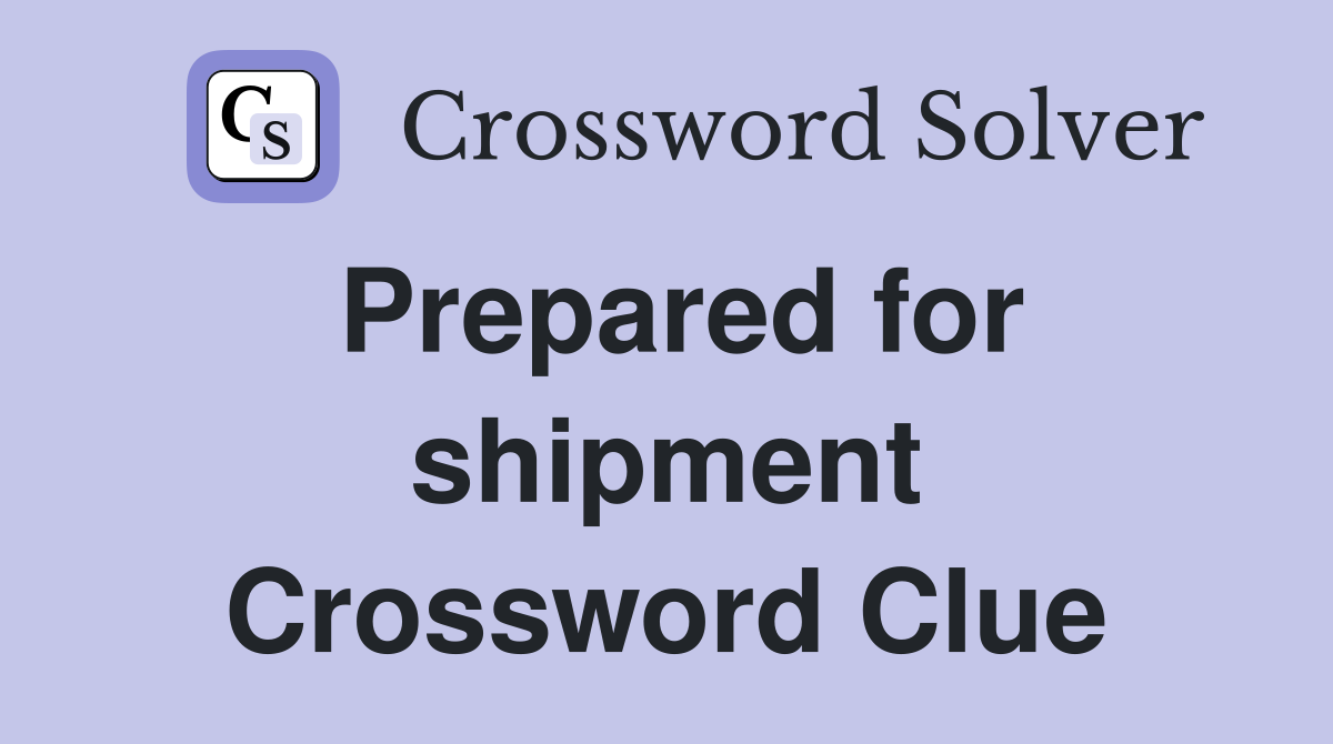 Prepared for shipment Crossword Clue