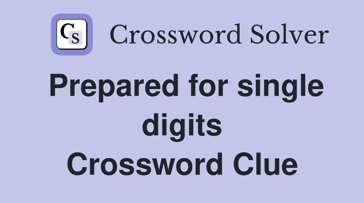 Prepared for single digits Crossword Clue