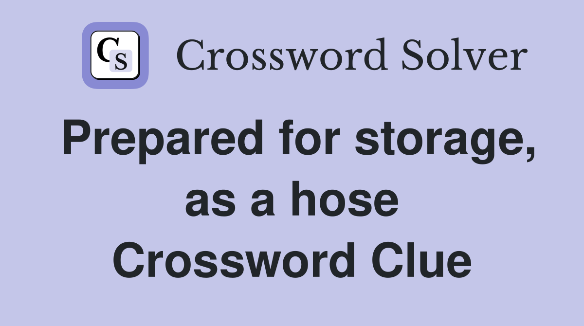 Prepared for storage, as a hose Crossword Clue