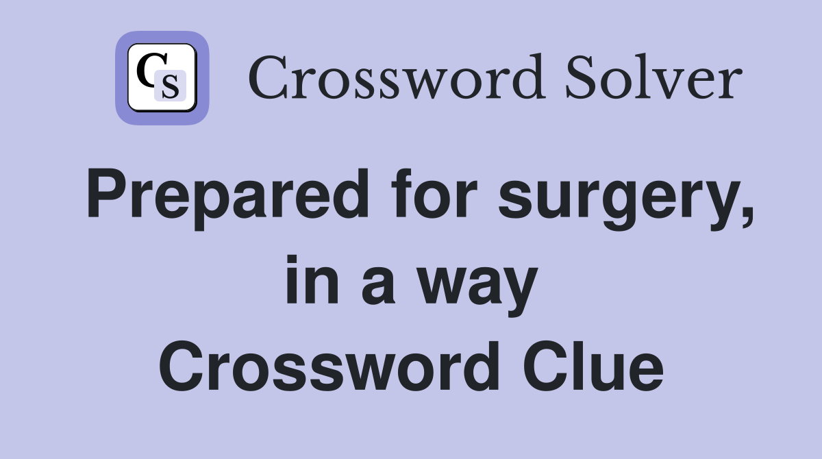 Prepared for surgery, in a way Crossword Clue