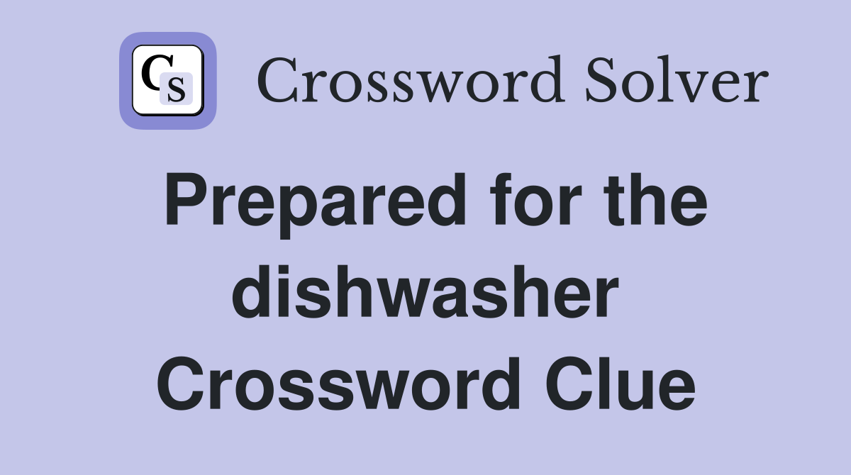 Prepared for the dishwasher Crossword Clue