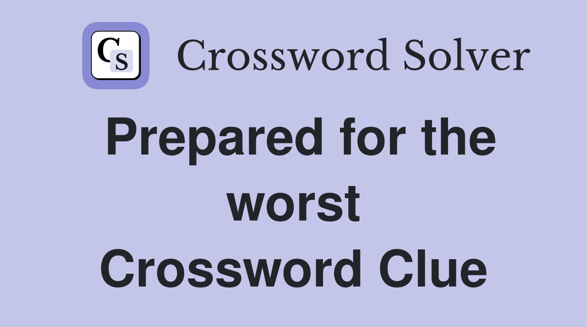 Prepared for the worst Crossword Clue
