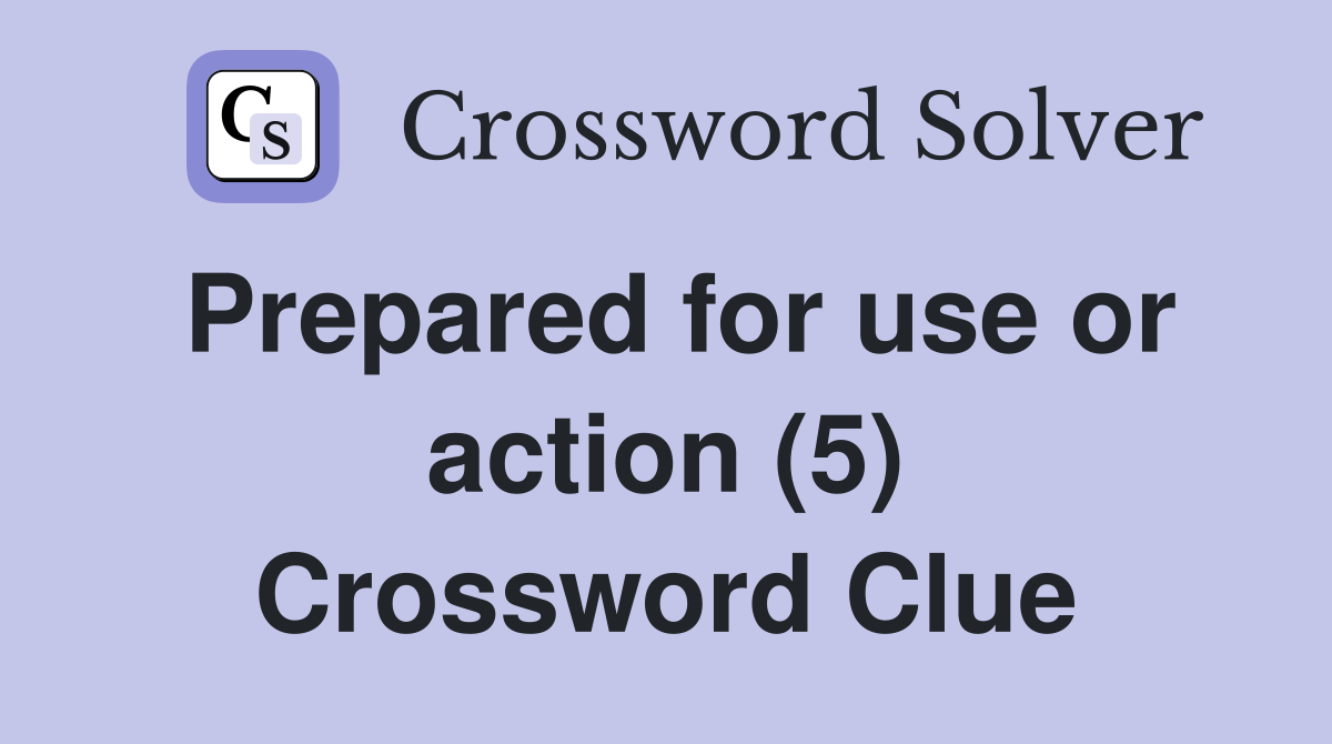 Prepared for use or action (5) Crossword Clue