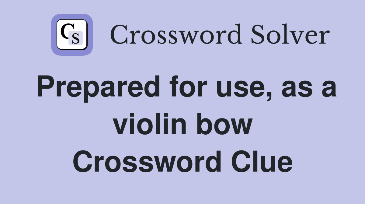 Prepared for use, as a violin bow Crossword Clue