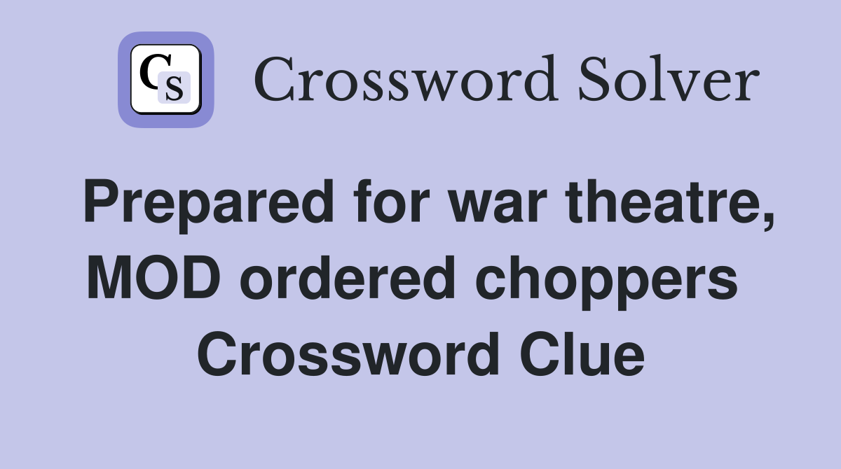 Prepared for war theatre, MOD ordered choppers  Crossword Clue