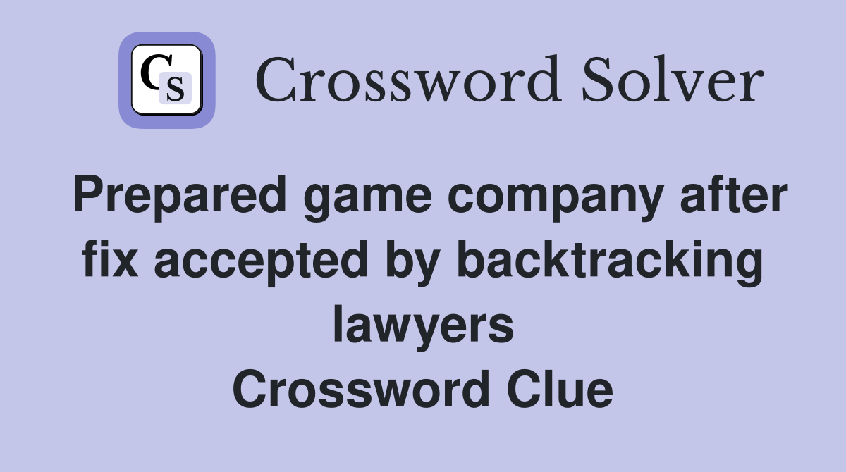 Prepared game company after fix accepted by backtracking lawyers Crossword Clue