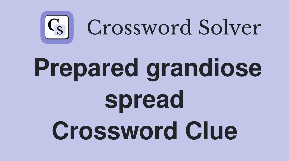 Prepared grandiose spread Crossword Clue