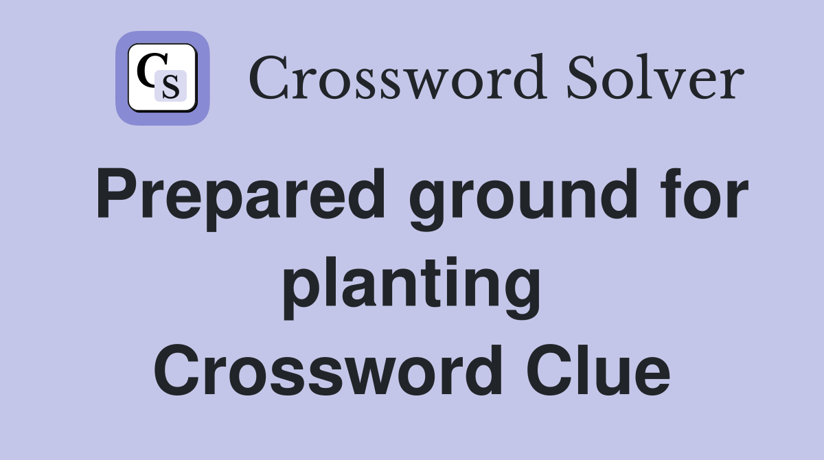 Prepared ground for planting Crossword Clue