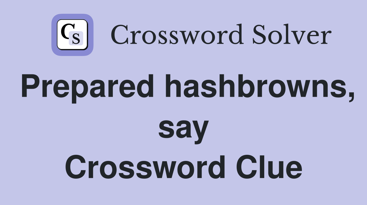 Prepared hashbrowns, say Crossword Clue
