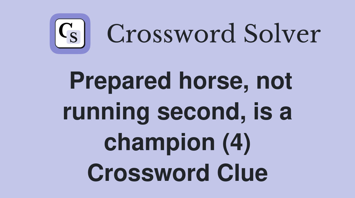Prepared horse, not running second, is a champion (4) Crossword Clue