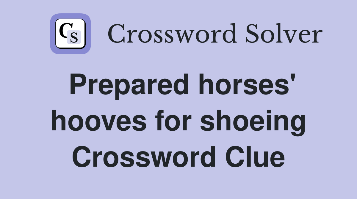 Prepared horses' hooves for shoeing Crossword Clue