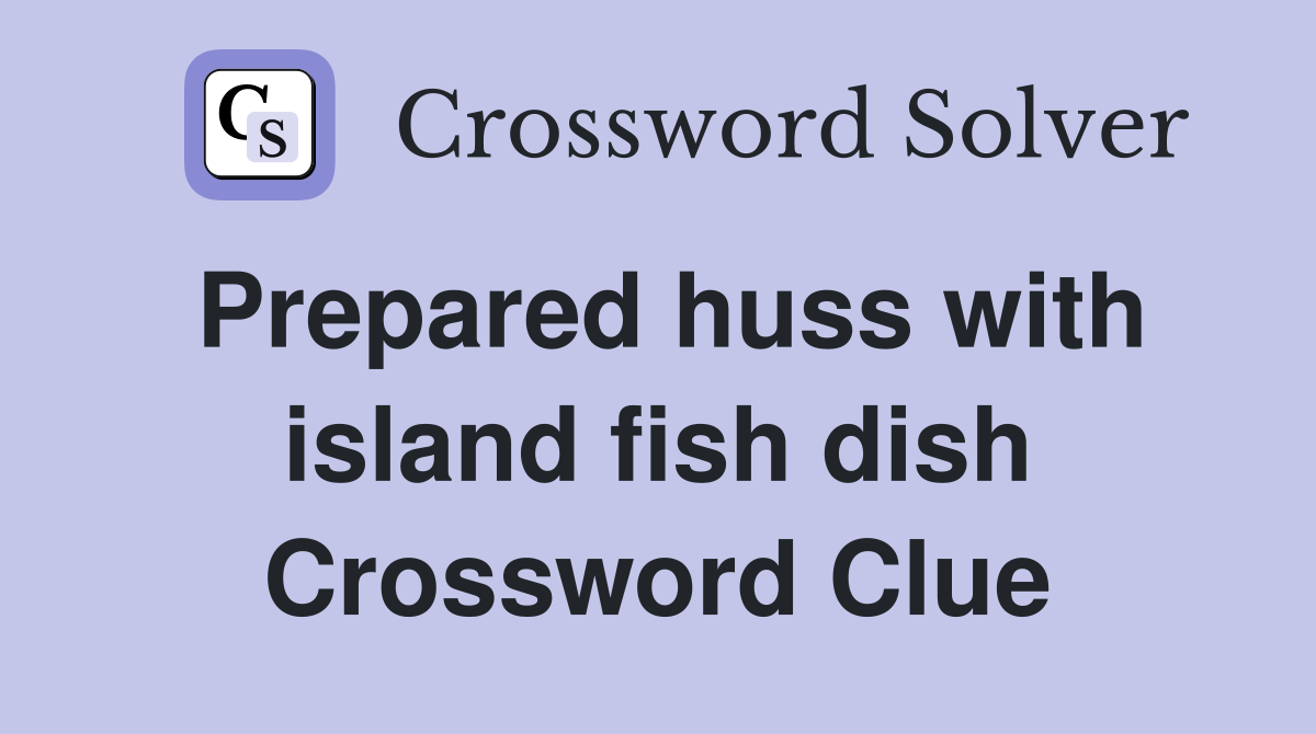 Prepared huss with island fish dish Crossword Clue