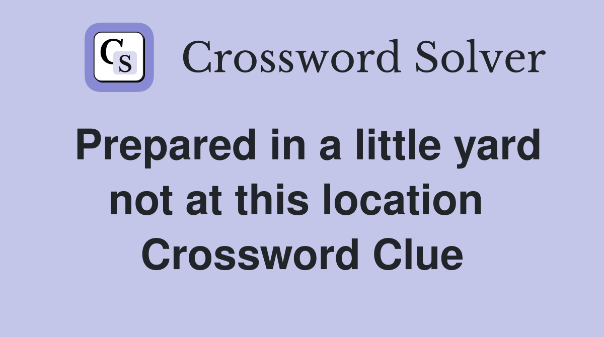 Prepared in a little yard not at this location  Crossword Clue