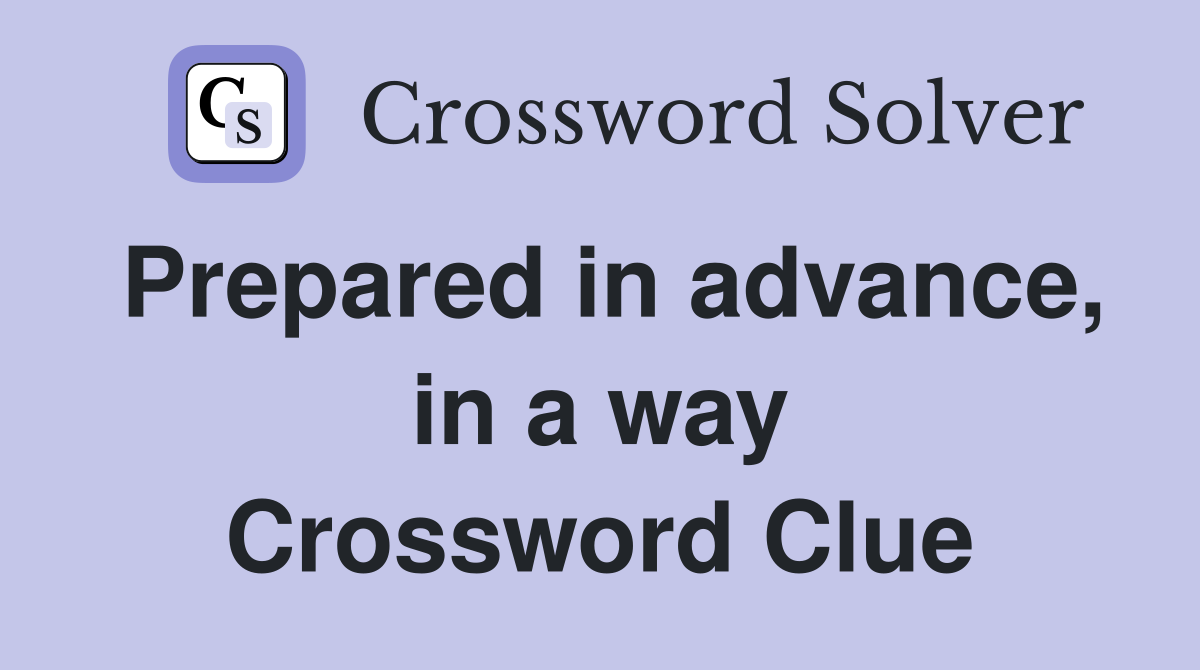 Prepared in advance, in a way Crossword Clue