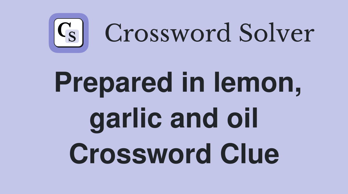 Prepared in lemon, garlic and oil Crossword Clue