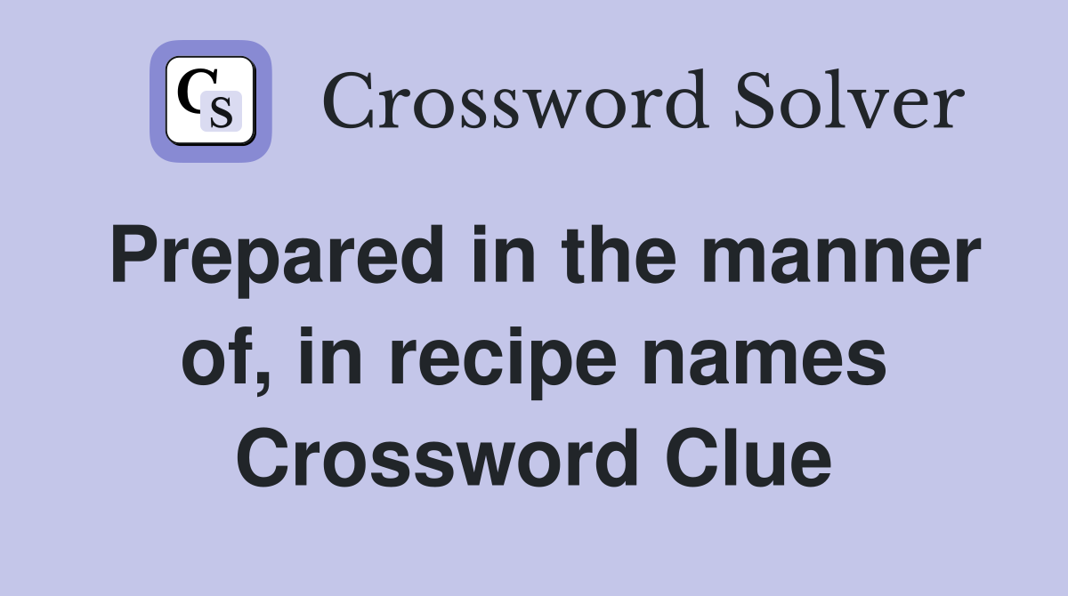 Prepared in the manner of, in recipe names Crossword Clue