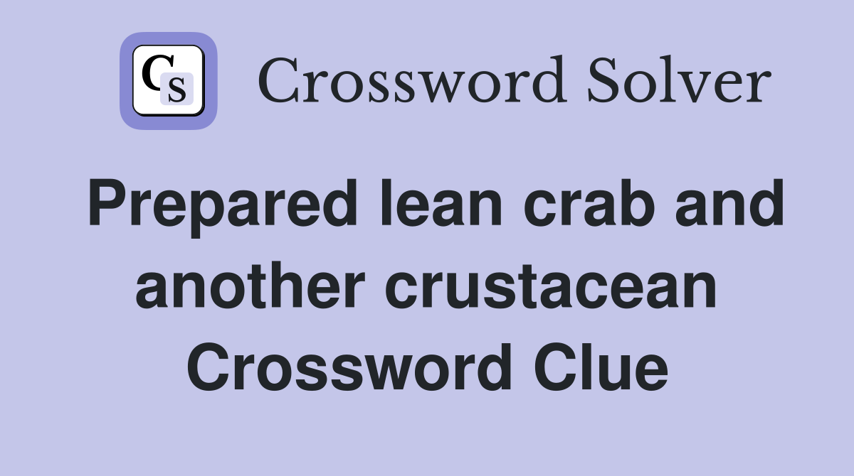 Prepared lean crab and another crustacean Crossword Clue