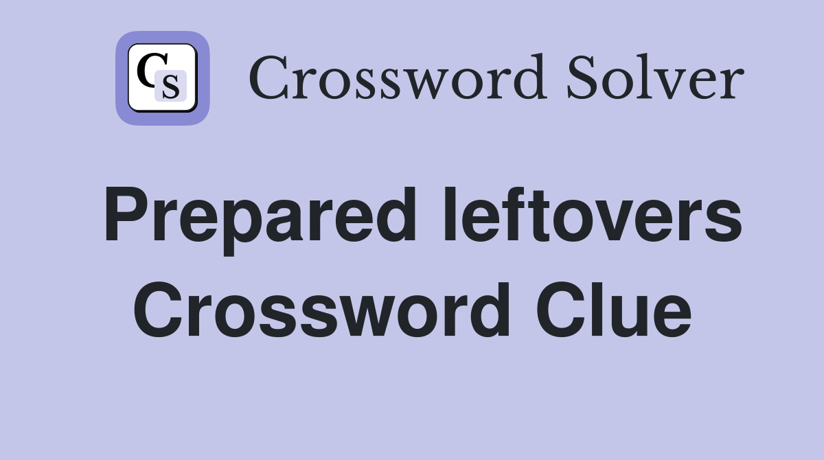 Prepared leftovers Crossword Clue
