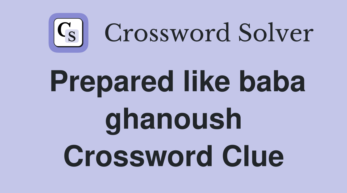 Prepared like baba ghanoush Crossword Clue